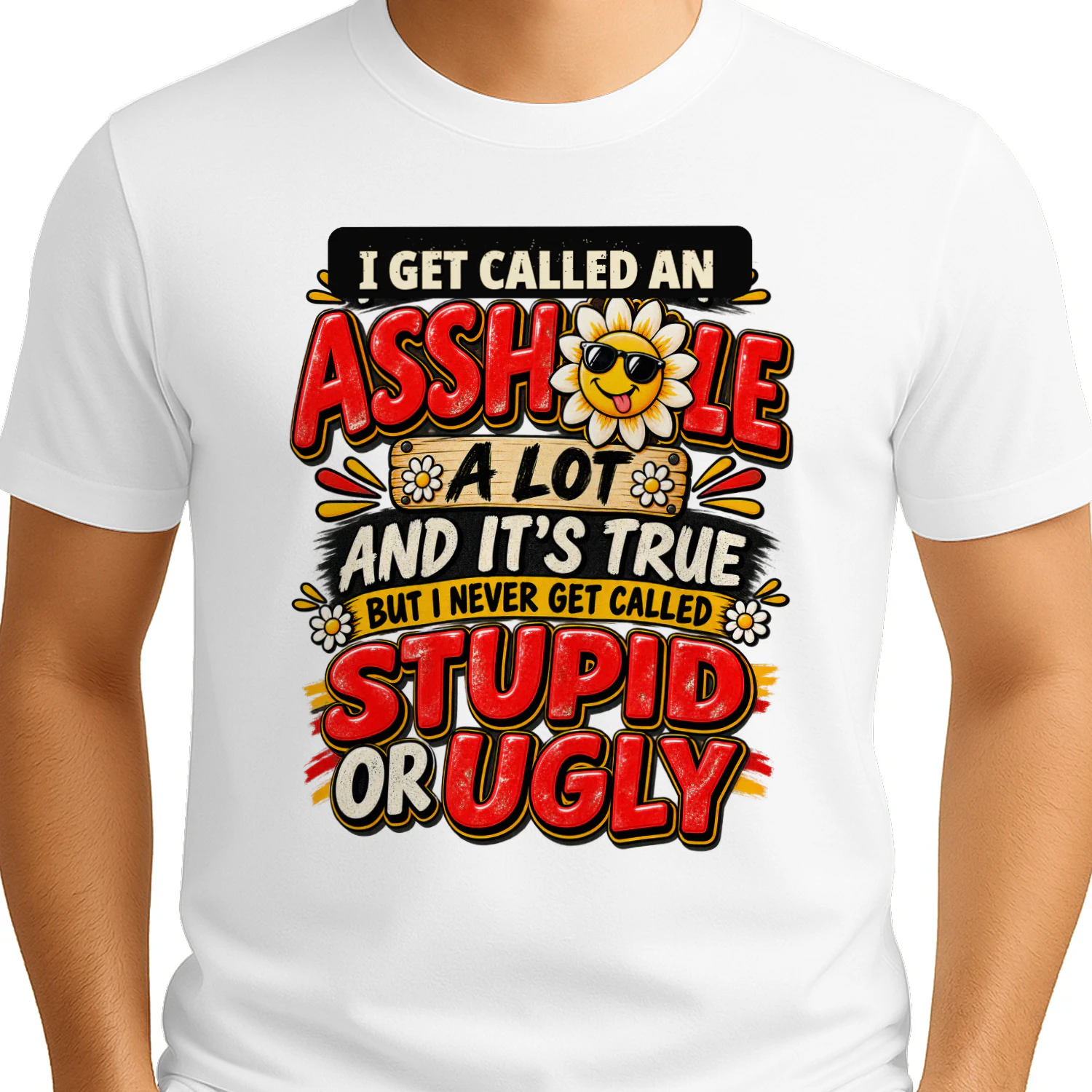 I Get Called A Asshole A Lot And It's True But I Never Get Called Stupid Or Ugly