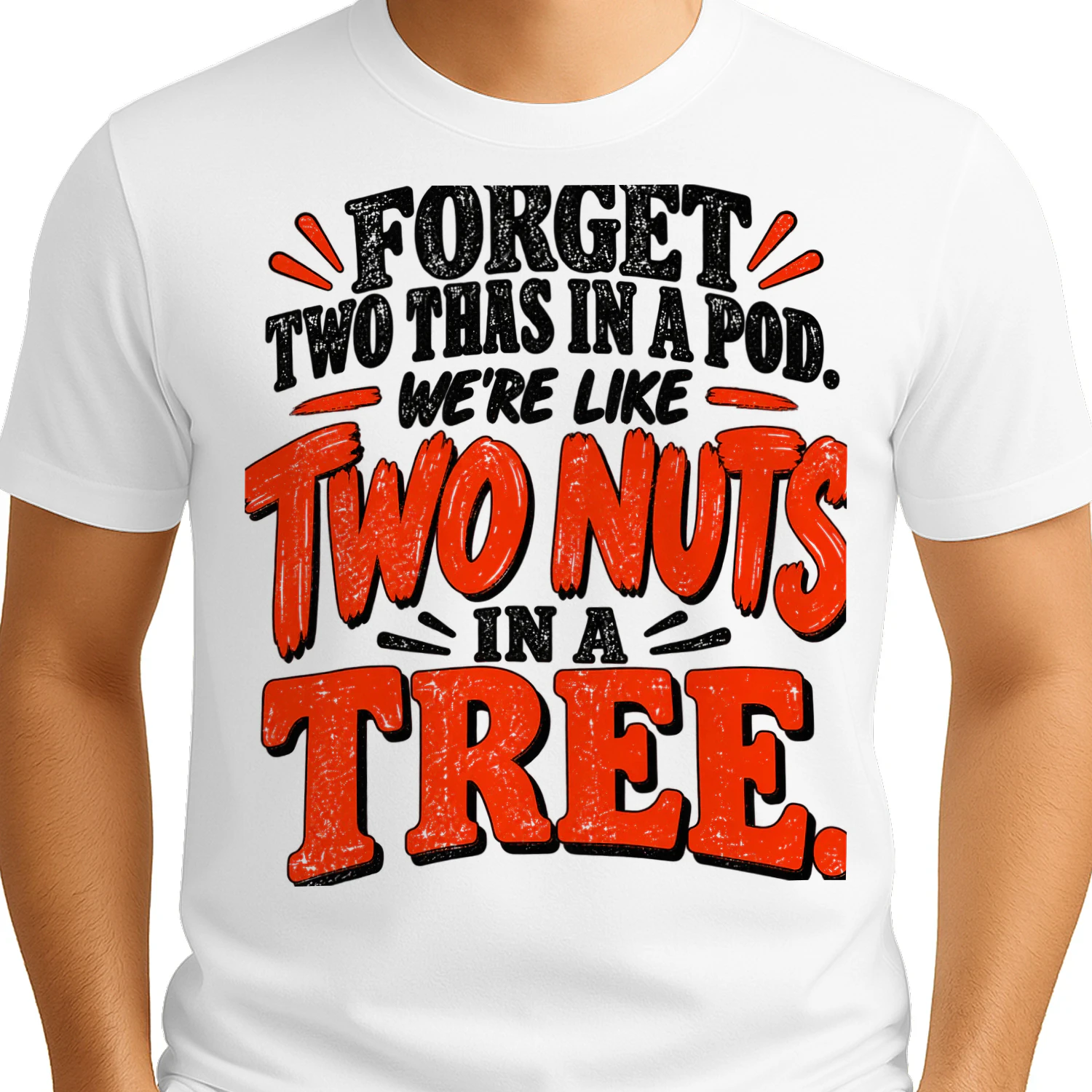 USA - FORGET TWO PEAS IN A POD. WE'RE LIKE TWO NUTS IN A TREE.