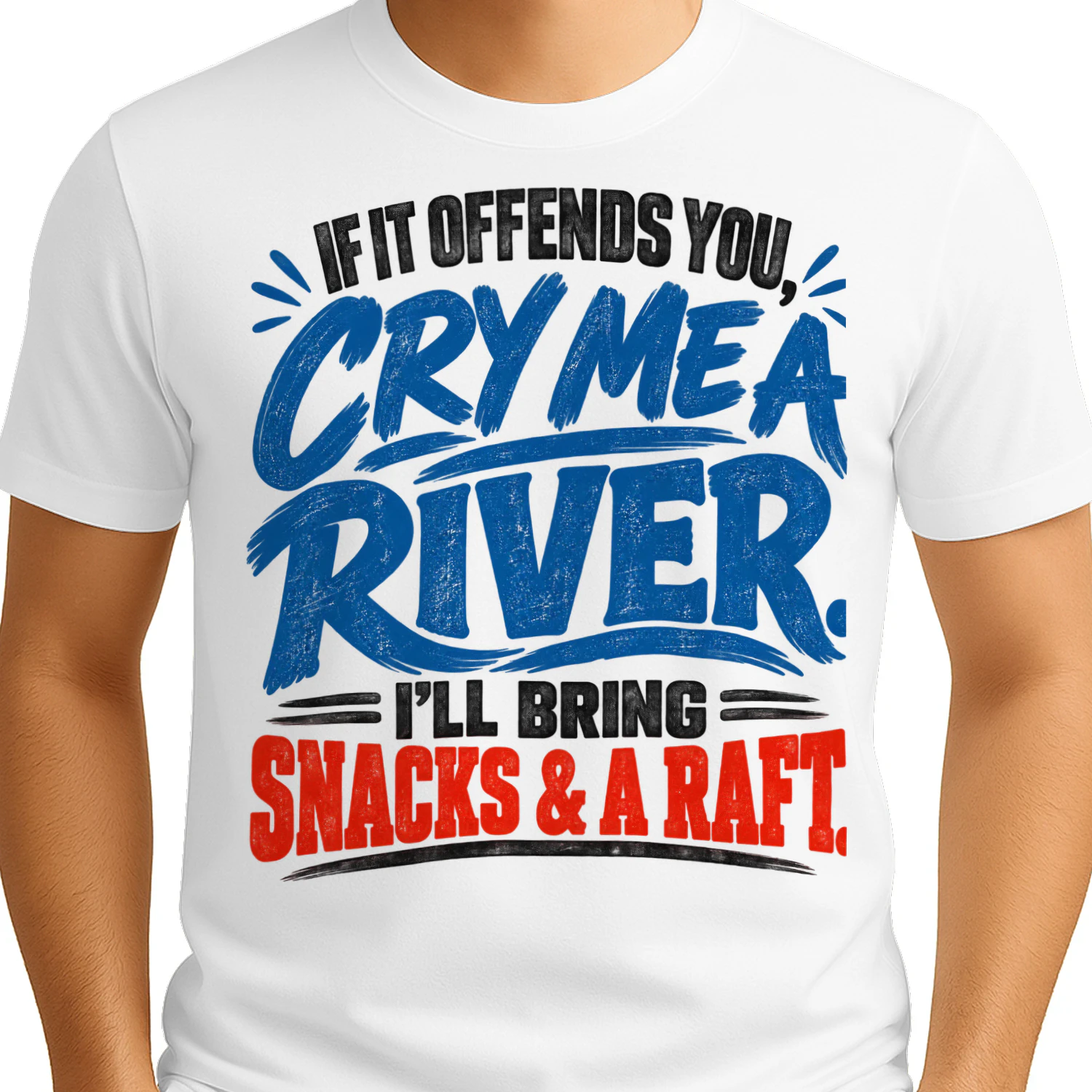 USA - IF I OFFEND YOU, CRY ME A RIVER. I'LL BRING SNACKS & A RAFT.
