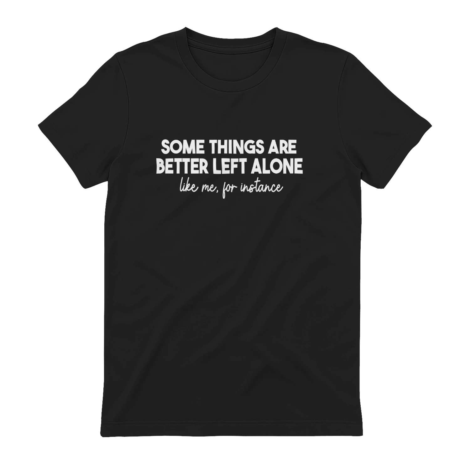 SOME THINGS ARE BETTER LEFT ALONE LIKE ME, FOR INSTANCE