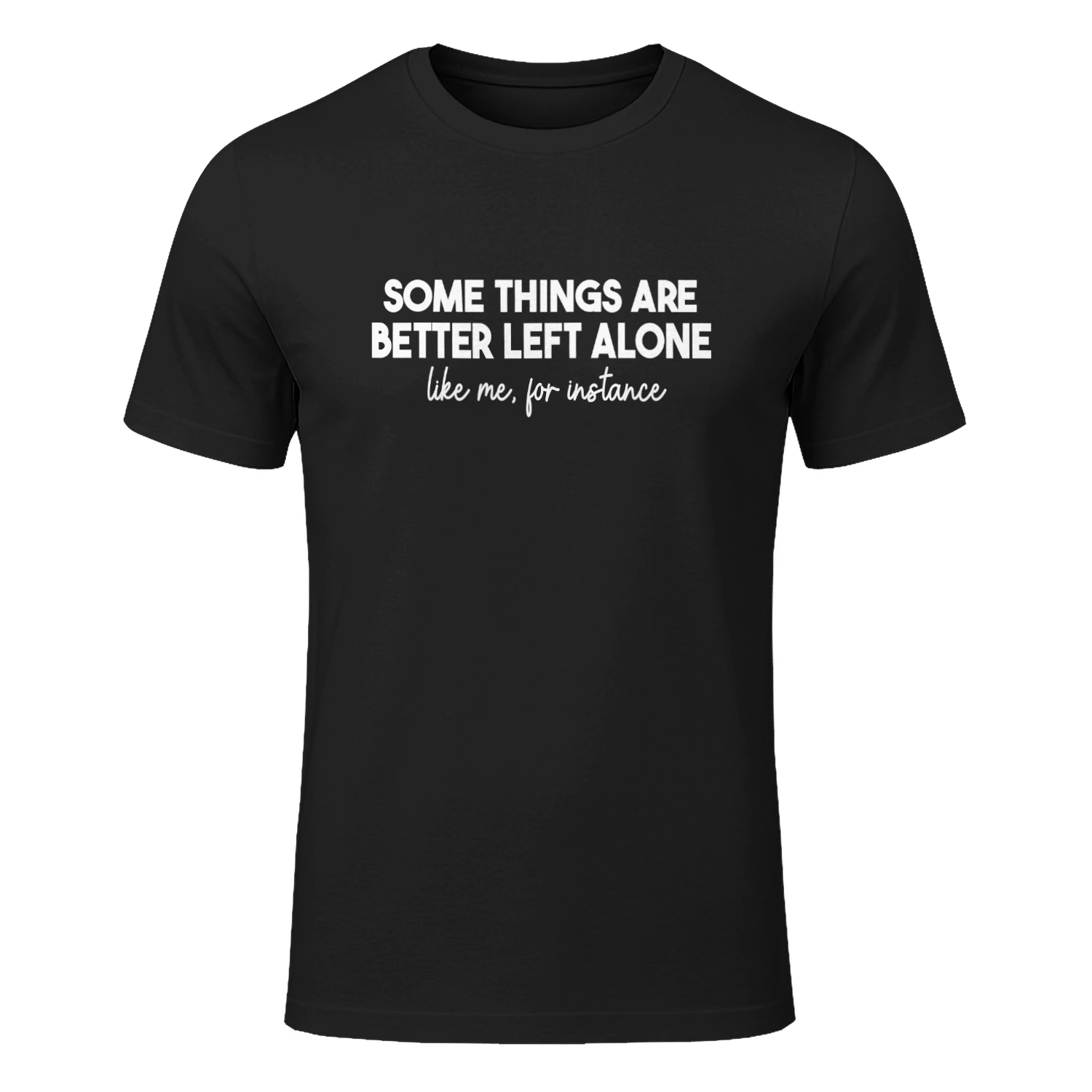 SOME THINGS ARE BETTER LEFT ALONE LIKE ME, FOR INSTANCE