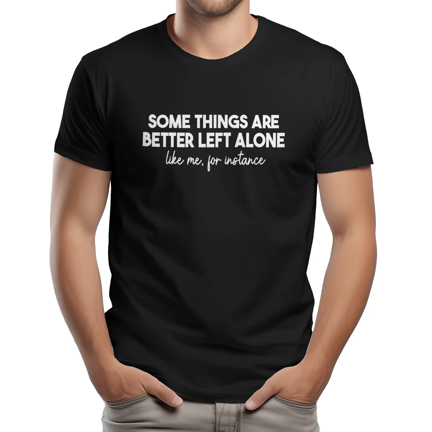SOME THINGS ARE BETTER LEFT ALONE LIKE ME, FOR INSTANCE
