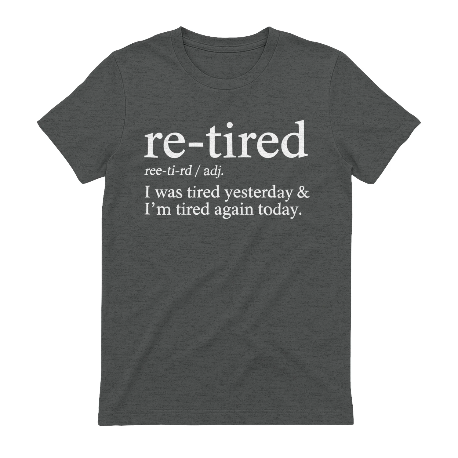 Re-Tired Funny I was Tired Yesterday & I'm Tired Again Today T-Shirt
