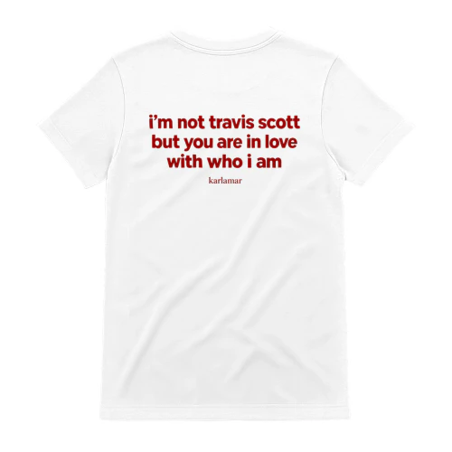 i´m  not travis scott  but you are in  love whit who i am
