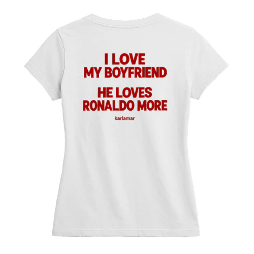 i love my boyfriend he loves ronaldo more