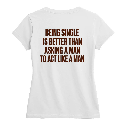 being single is better than asking a man to  act like a man