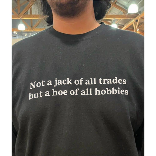 Not a jack of all trades but a hoe of all hobbies