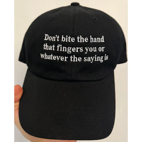 Don't Bite The Hand That Fingers You Or Whatever The Saying
