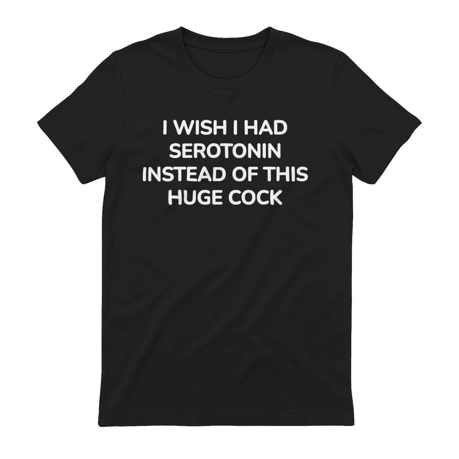I WISH I HAD SEROTONIN INSTEAD OF THIS HUGE COCK