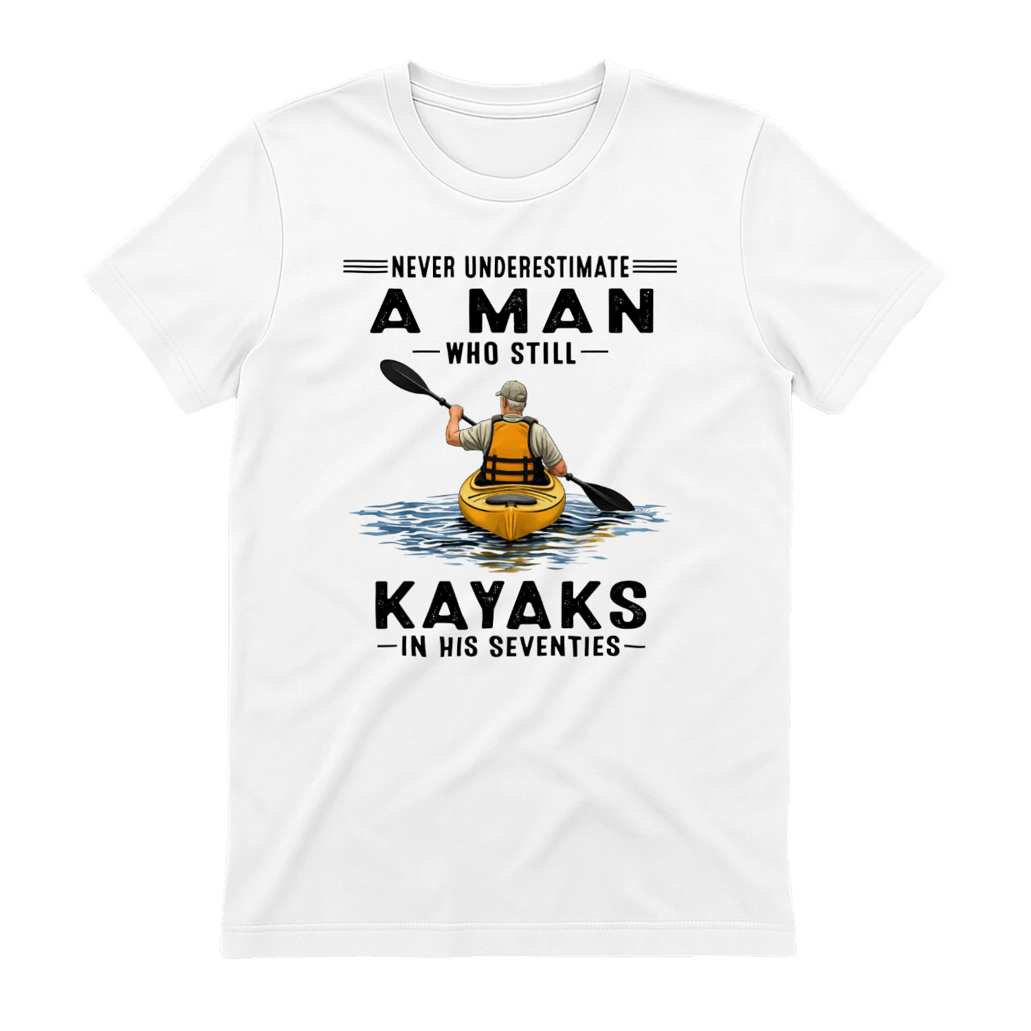 Never Underestimate A Man Who Still Kayaks 70s