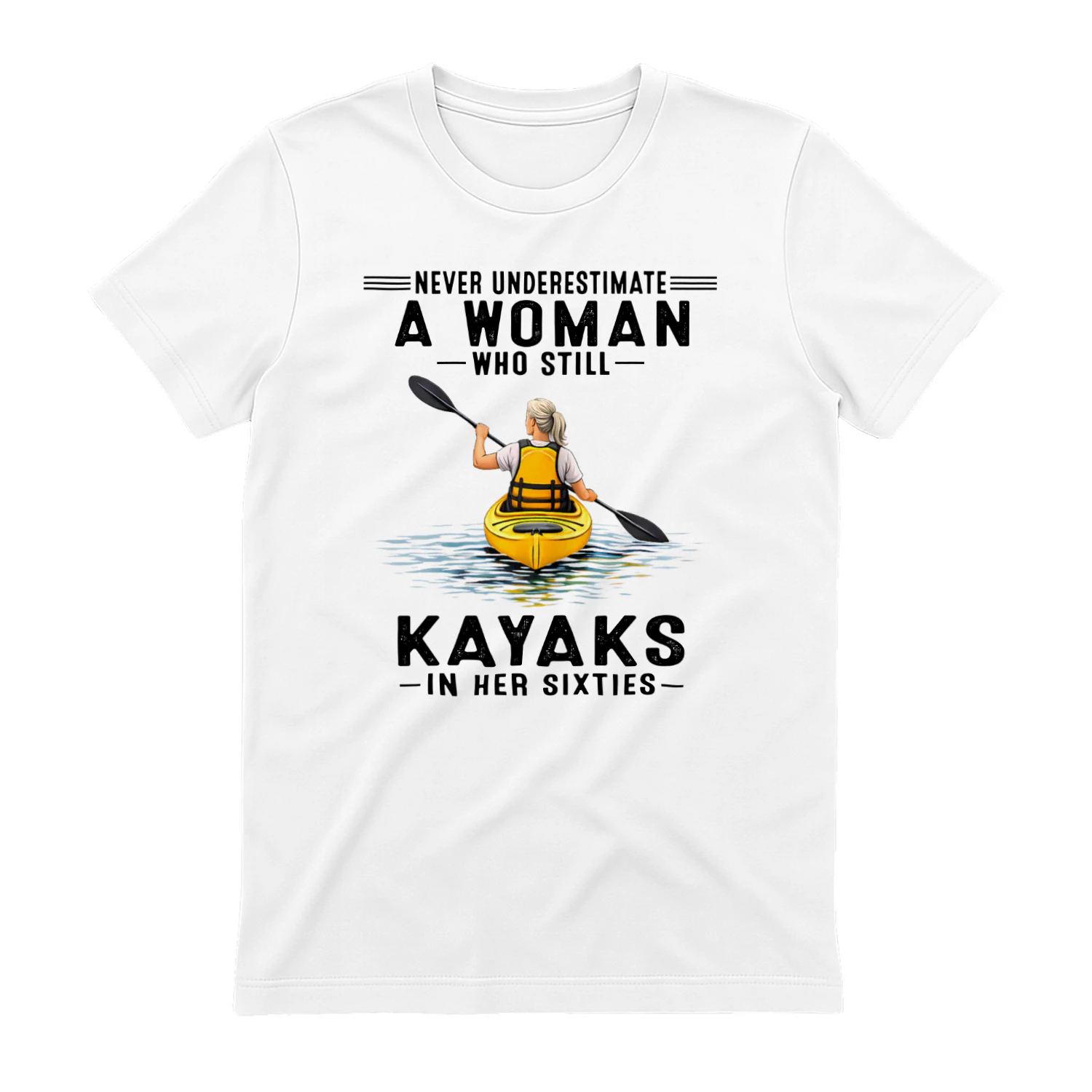 Never Underestimate A Woman Who Still Kayaks 60s