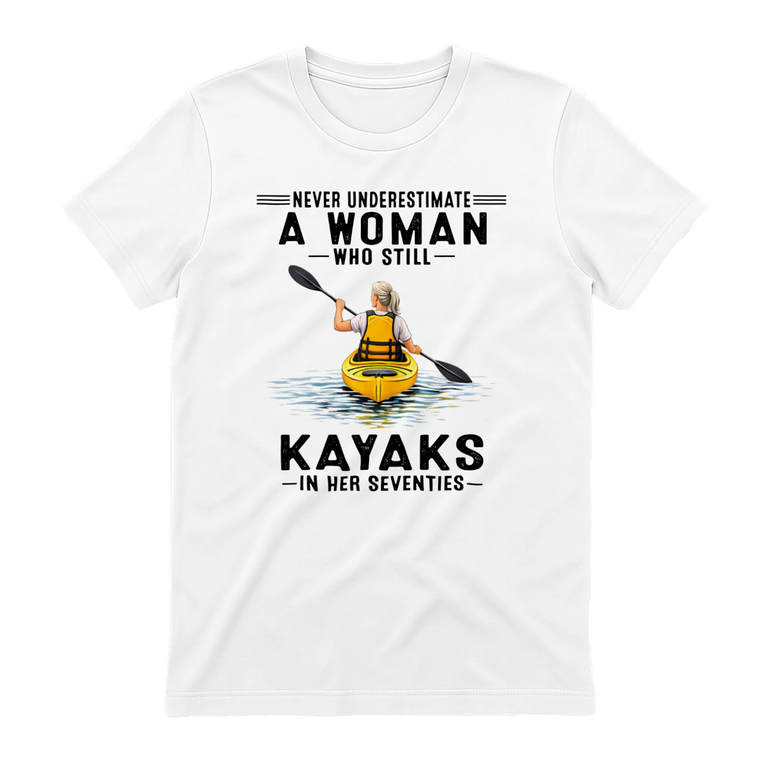 Never Underestimate A Woman Who Still Kayaks 70s