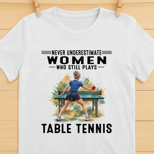 Never Underestimate Women Who Still Plays Table Tennis