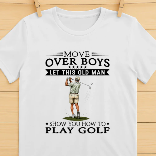 Move Over Boys Let This Old Man Show You How To Play Golf