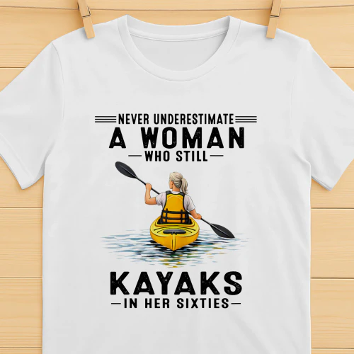 Never Underestimate A Woman Who Still Kayaks 60s