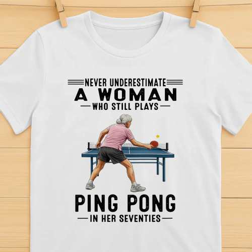 Never Underestimate A Woman Who Still Plays Ping Pong 70s
