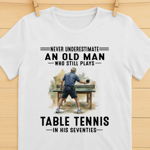 Never Underestimate An Old Man Still Plays Table Tennis 70s