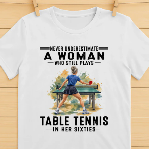 Never Underestimate A Woman Who Still Plays Table Tennis 60