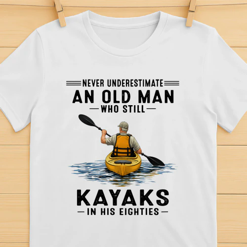 Never Underestimate An Old Man Who Still Kayaks 80s