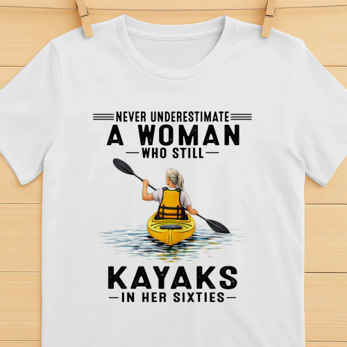 Never Underestimate A Woman Who Still Kayaks 60s