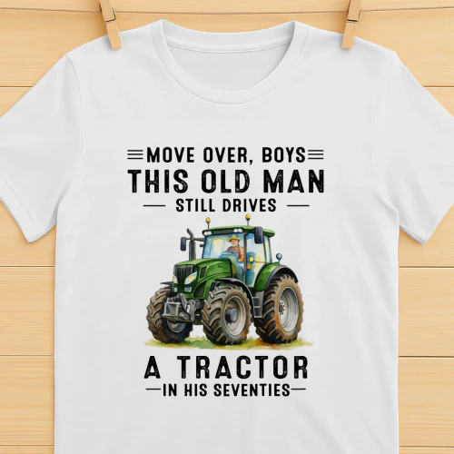 Move Over Boys Old Man Still Drives A Tractor 70