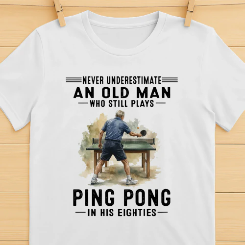 Never Underestimate An Old Man Who Still Plays Ping Pong 80s