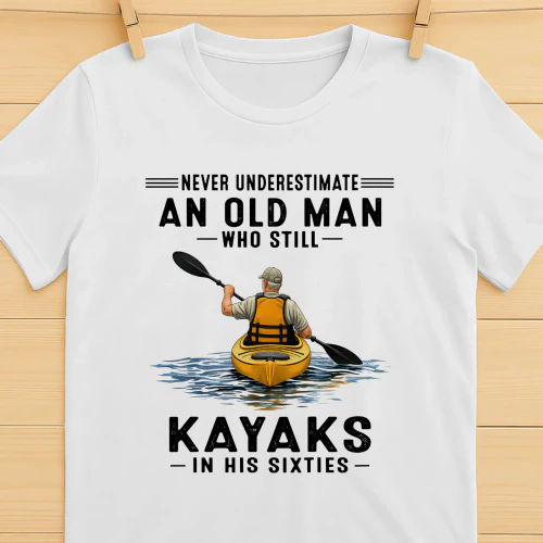 Never Underestimate An Old Man Who Still Kayaks 60s