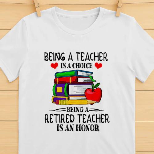 Being A Teacher Is A Choice Retired Teacher Is Honor 2026