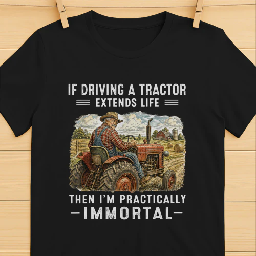 IF DRIVING A TRACTOR EXTENDS LIFE BLACK 1