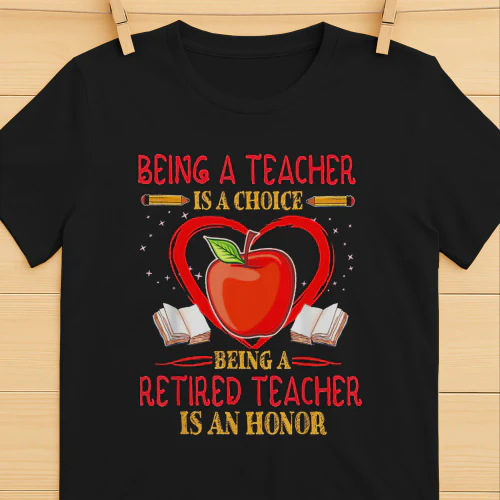 Being A Teacher Is A Choice Retired Teacher Is Honor
