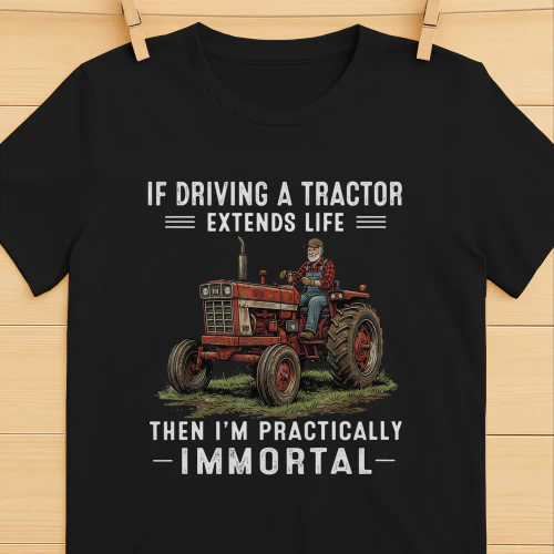 IF DRIVING A TRACTOR EXTENDS LIFE BLACK