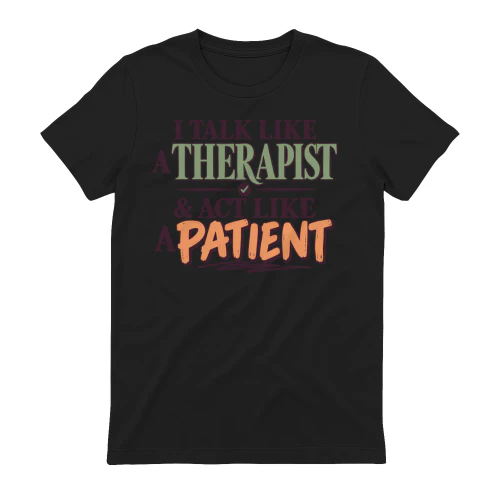 I talk like a therapist & act like a patient T-Shirt