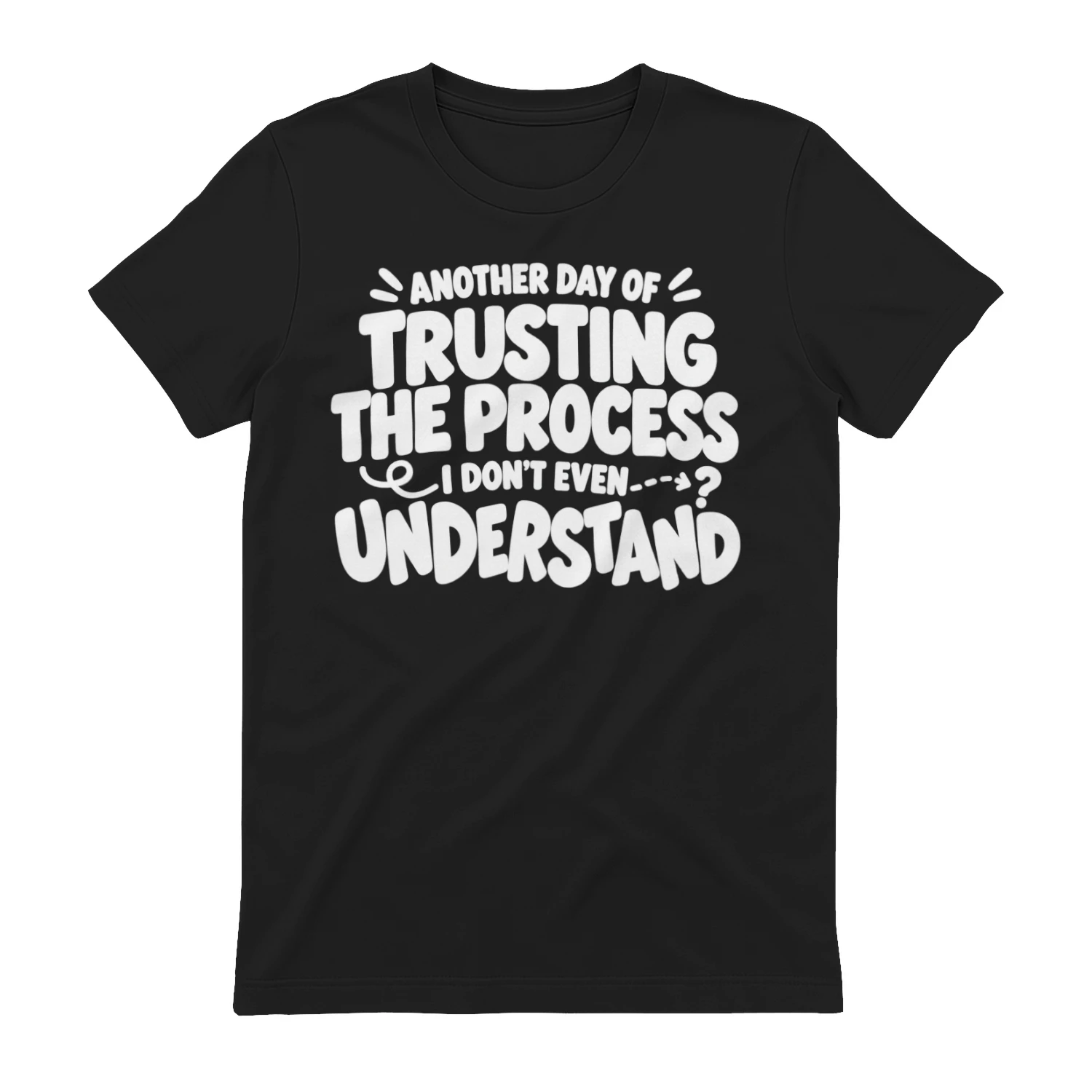Another day of trusting the process I don’t even understand T-Shirt (2)