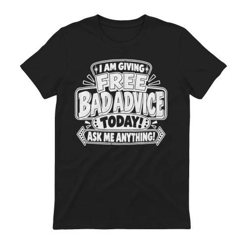 I AM GIVING FREE BAD ADVICE TODAY! ASK ME ANYTHING! T-Shirt (2)