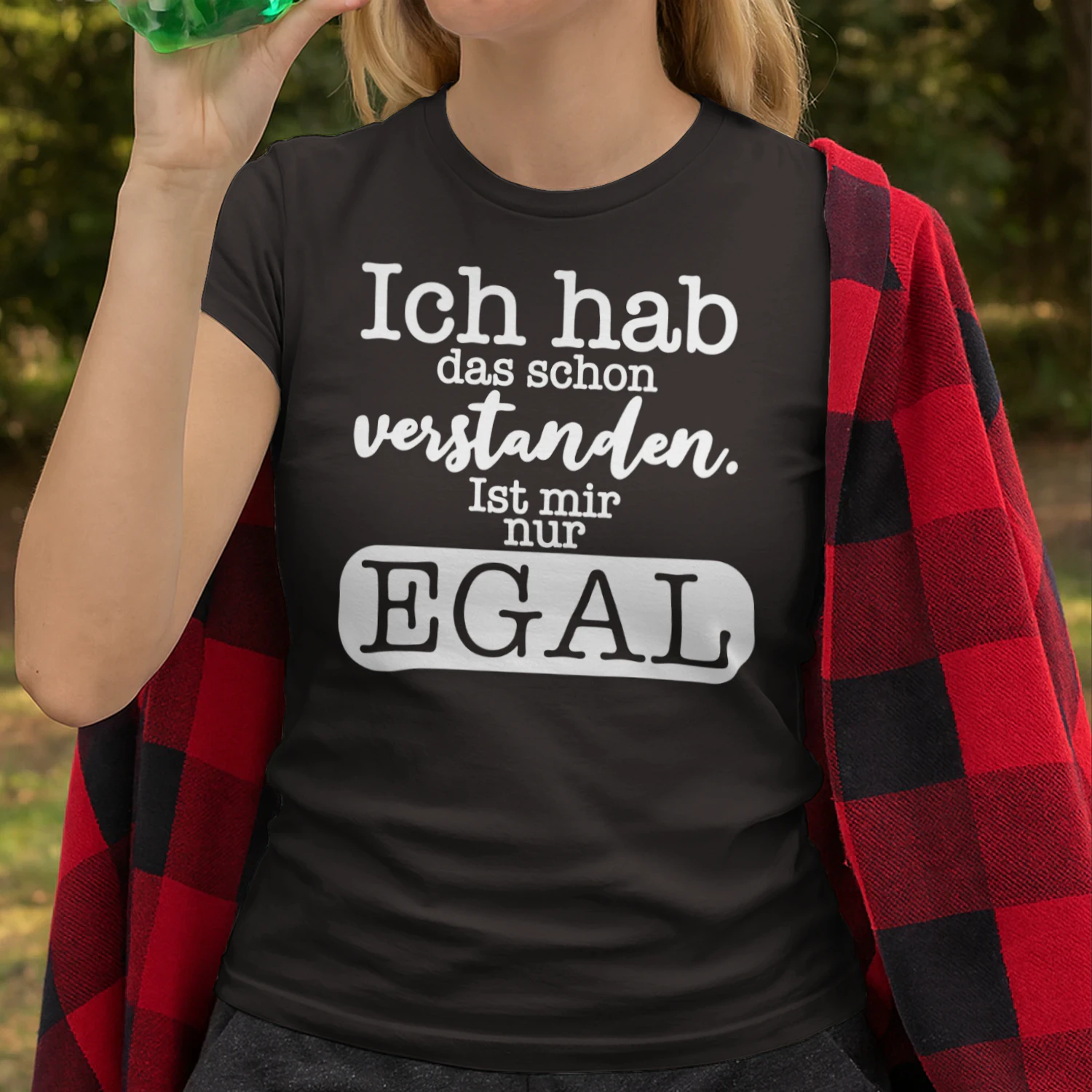 Ich hab das schon verstanden. Ist mir nur EGAL.