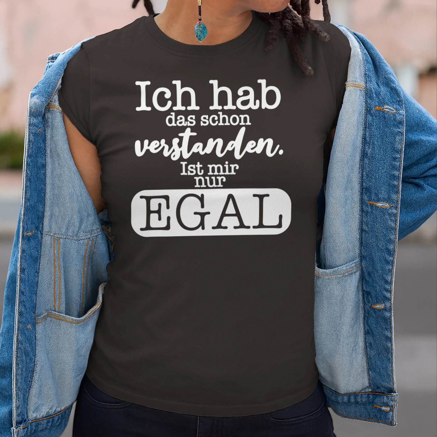 Ich hab das schon verstanden. Ist mir nur EGAL.