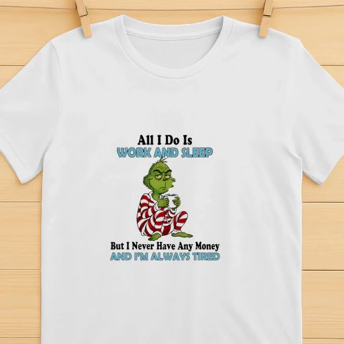The Grinch work and sleep but never have any money and always tired shirt