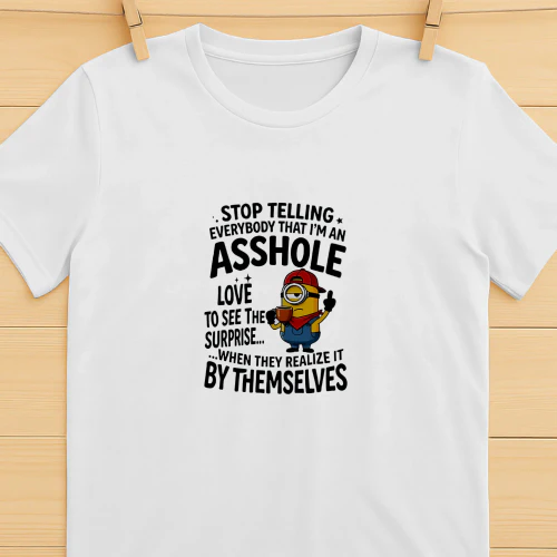Minion despicable me stop telling everybody that I’m an asshole love to see the shirt