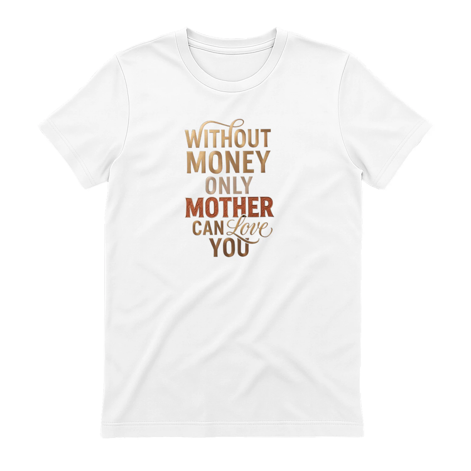 Without Money Only Mother Can Love You Shirt – Emotional Quote Family Graphic Tee