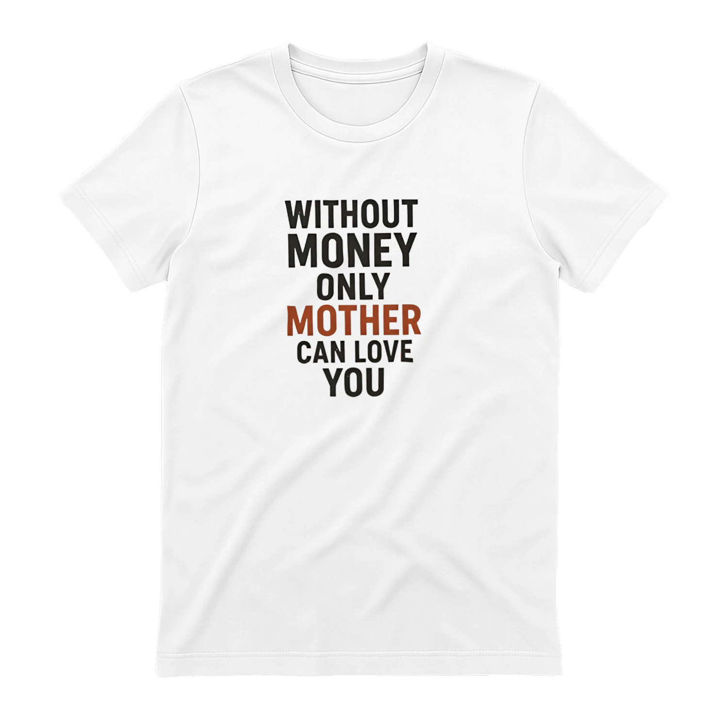 Without Money Only Mother Can Love You Shirt – Emotional Quote Family Graphic Tee