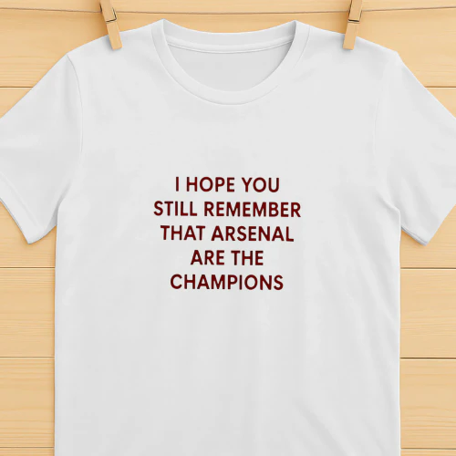 I Hope You Still Remember That Arsenal Are the Champions shirt