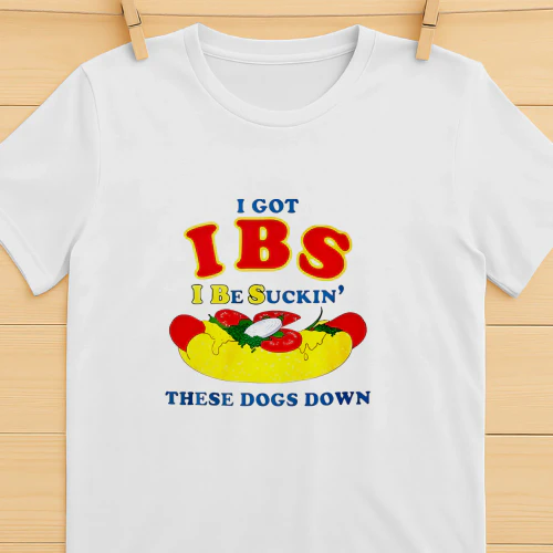 I Got IBS I Be Suckin’ These Dogs Down Shirt