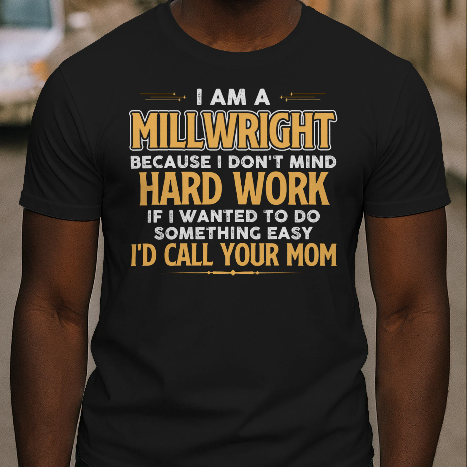 I Am A Millwright Because I Dont Mind Hard Work