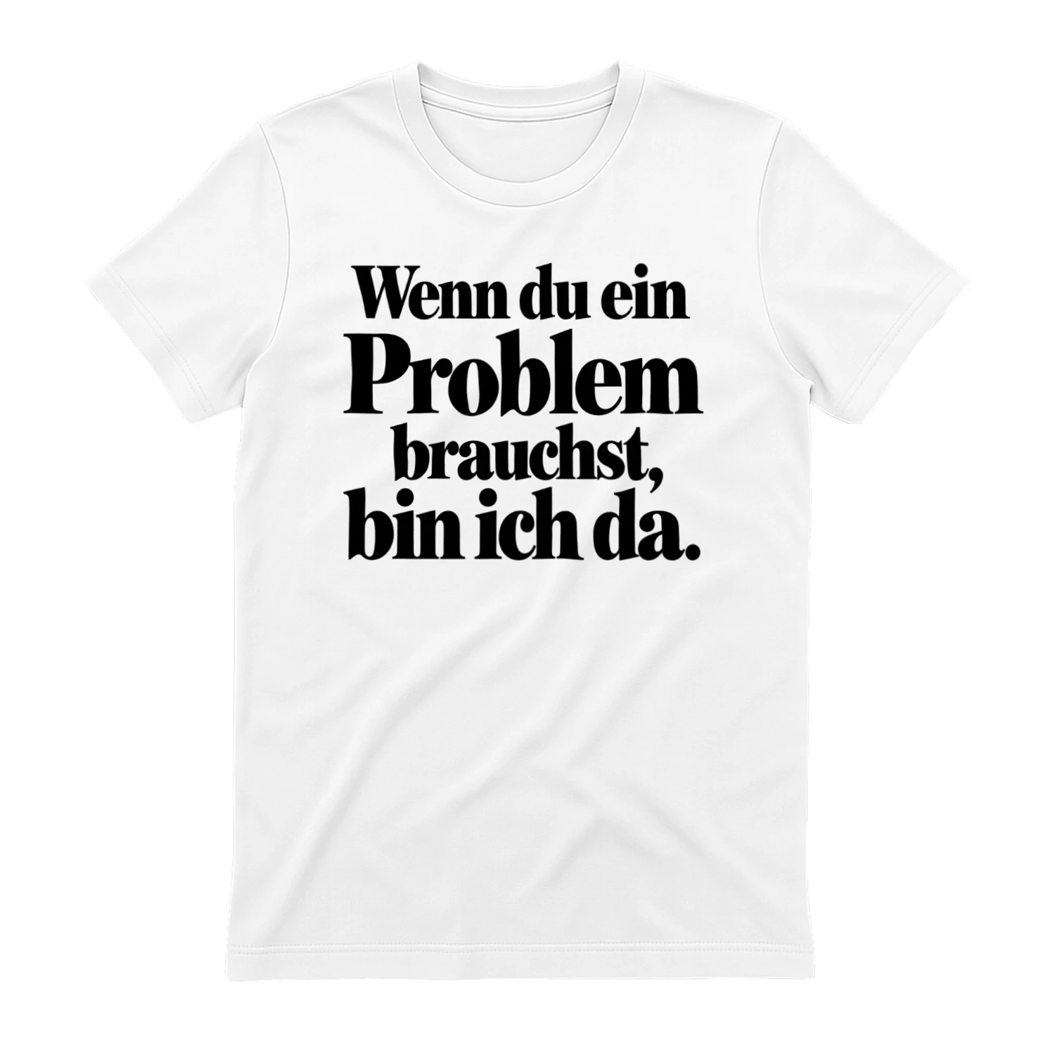 Wenn du ein Problem brauchst, bin ich da – Lustiges Spruch T-Shirt