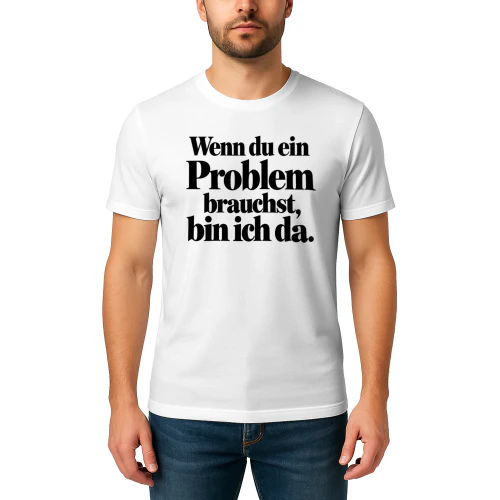 Wenn du ein Problem brauchst, bin ich da – Lustiges Spruch T-Shirt