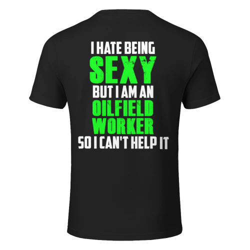I HATE BEING SEXY BUT I AM AN OILFIELD WORKER