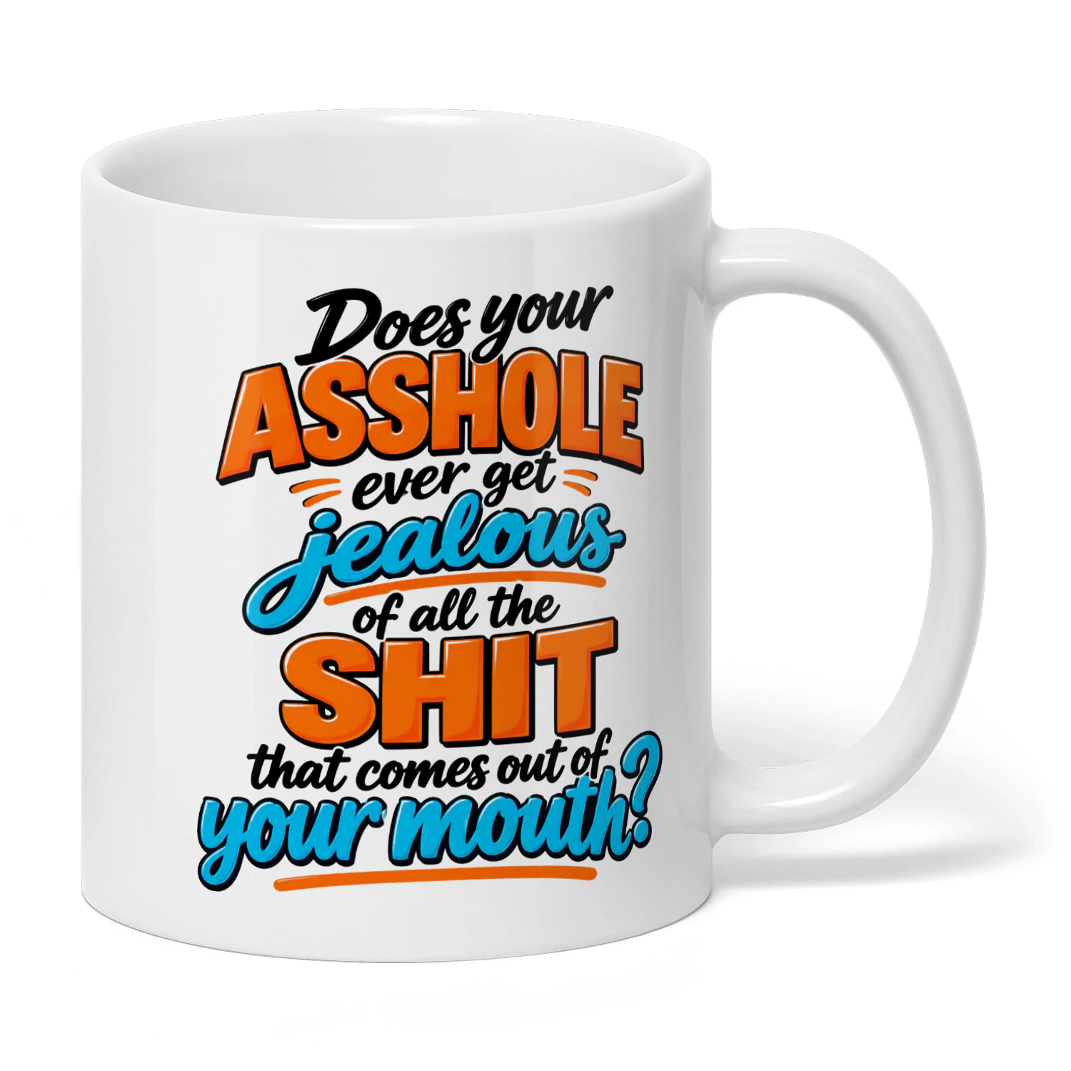 Does Your Asshole Ever Get Jealous Of All The Shit That Comes Out Of Your Mouth
