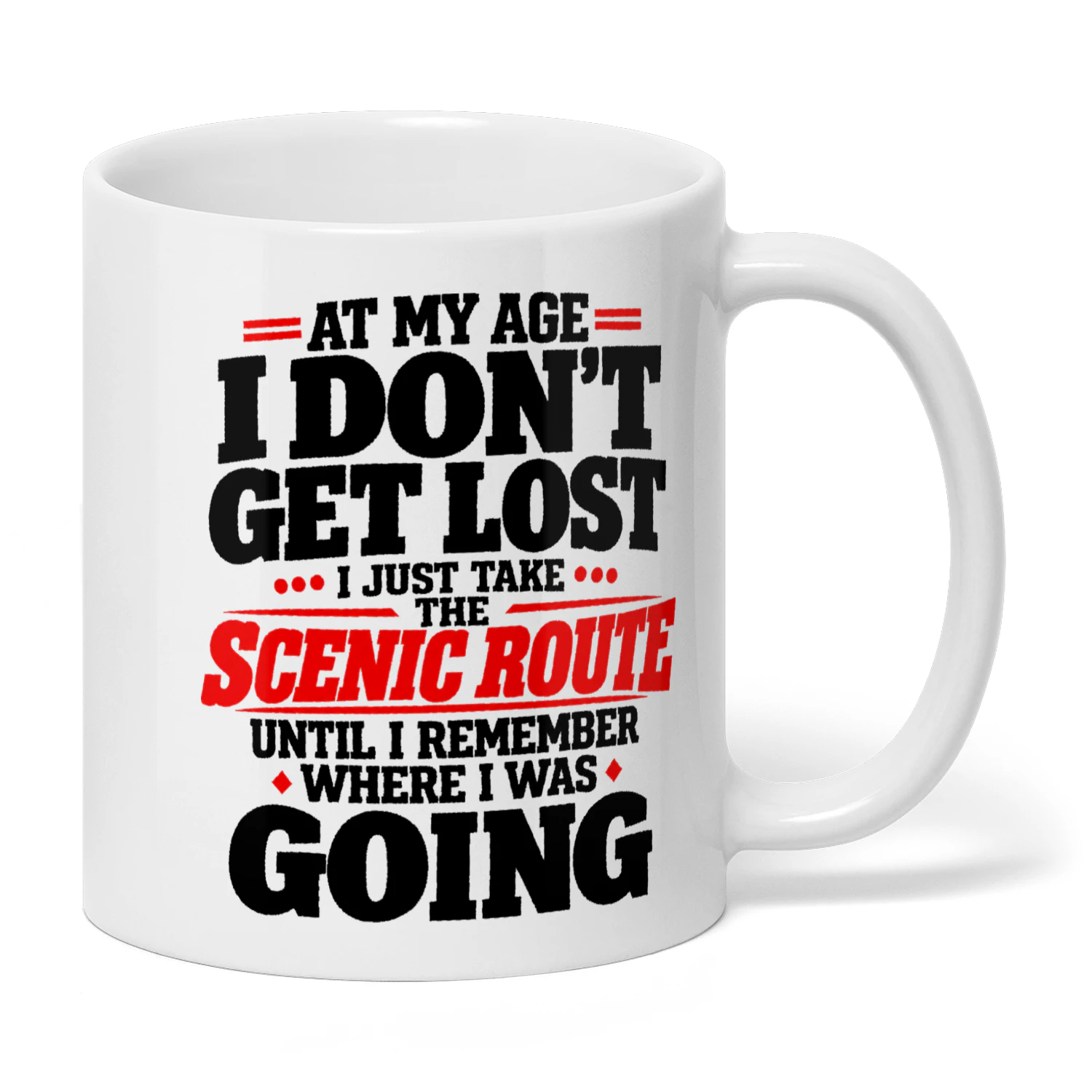 At My Age I Dont Get Lost I Just Take The Scenic Route Until I Remember Where I Was Going
