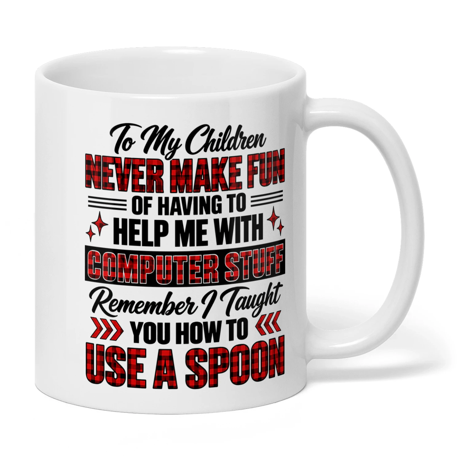 To My Children Never Make Fun Of Having To Help Me With Computer Stuff Remember