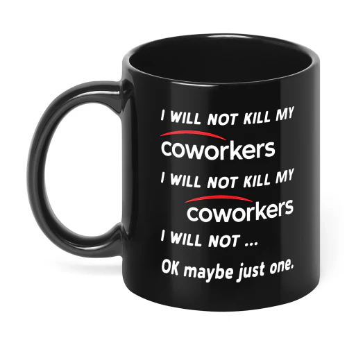 I Will Not Kill My Coworkers I Will Not Kill My Coworkers I Will Not OK Maybe Just One.